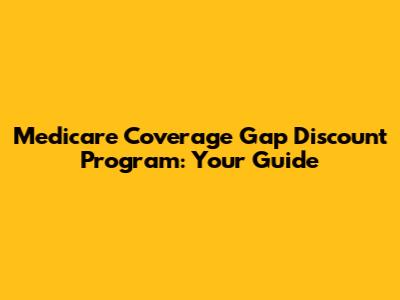 Medicare Coverage Gap Discount Program: Your Guide