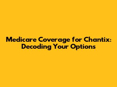 Medicare Coverage for Chantix: Decoding Your Options