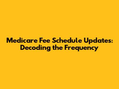 Medicare Fee Schedule Updates: Decoding the Frequency