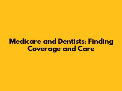 Medicare and Dentists: Finding Coverage and Care