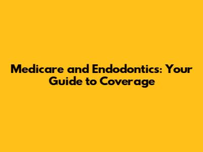 Medicare and Endodontics: Your Guide to Coverage