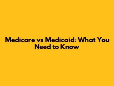 Medicare vs Medicaid: What You Need to Know