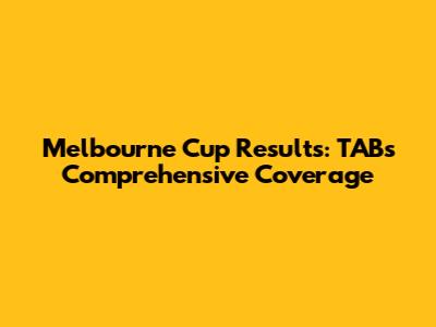 Melbourne Cup Results: TAB's Comprehensive Coverage