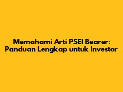 Memahami Arti PSEI Bearer: Panduan Lengkap untuk Investor
