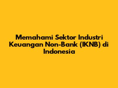 Memahami Sektor Industri Keuangan Non-Bank (IKNB) di Indonesia