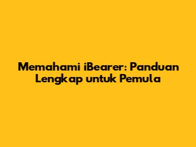 Memahami iBearer: Panduan Lengkap untuk Pemula