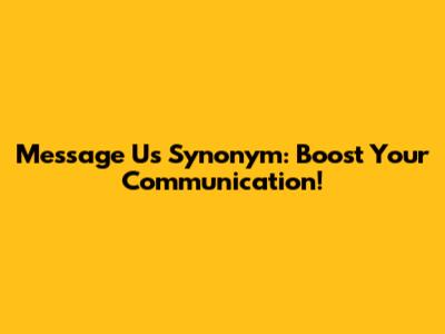 Message Us Synonym: Boost Your Communication!