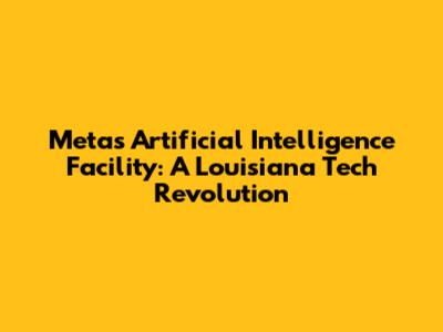 Meta's Artificial Intelligence Facility: A Louisiana Tech Revolution