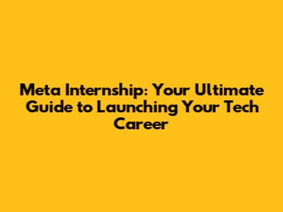 Meta Internship: Your Ultimate Guide to Launching Your Tech Career
