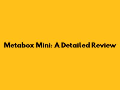 Metabox Mini: A Detailed Review
