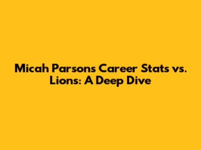 Micah Parsons' Career Stats vs. Lions: A Deep Dive