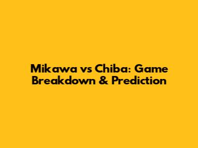 Mikawa vs Chiba: Game Breakdown & Prediction