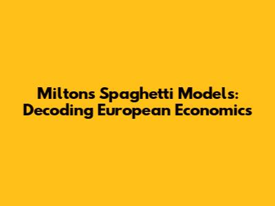 Milton's Spaghetti Models: Decoding European Economics