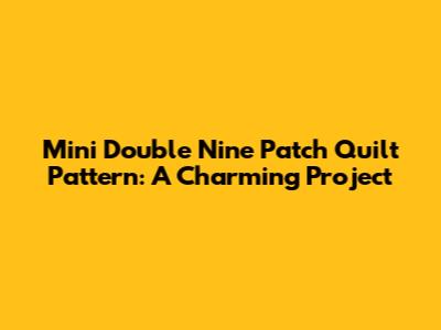 Mini Double Nine Patch Quilt Pattern: A Charming Project