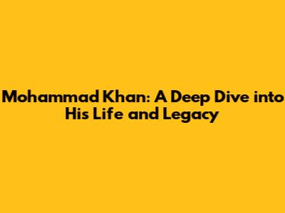 Mohammad Khan: A Deep Dive into His Life and Legacy