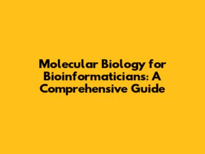 Molecular Biology for Bioinformaticians: A Comprehensive Guide