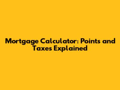 Mortgage Calculator: Points and Taxes Explained