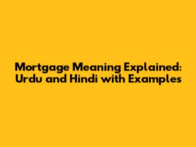 Mortgage Meaning Explained: Urdu and Hindi with Examples