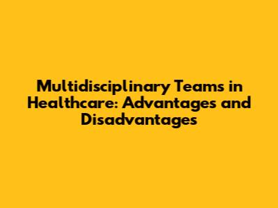 Multidisciplinary Teams in Healthcare: Advantages and Disadvantages