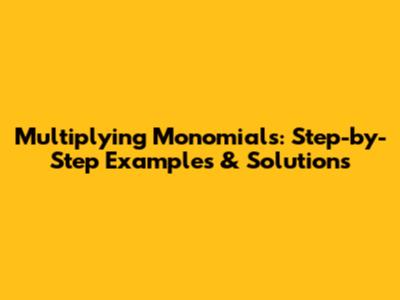 Multiplying Monomials: Step-by-Step Examples & Solutions