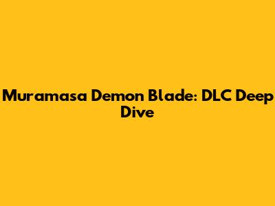 Muramasa Demon Blade: DLC Deep Dive