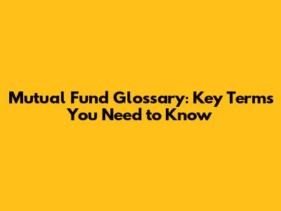 Mutual Fund Glossary: Key Terms You Need to Know