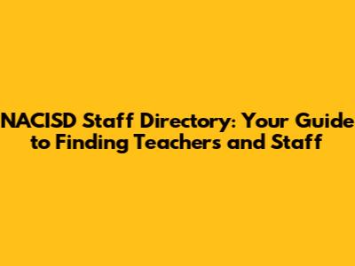 NACISD Staff Directory: Your Guide to Finding Teachers and Staff