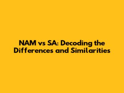 NAM vs SA: Decoding the Differences and Similarities