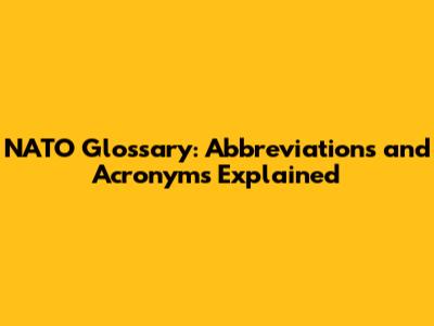 NATO Glossary: Abbreviations and Acronyms Explained