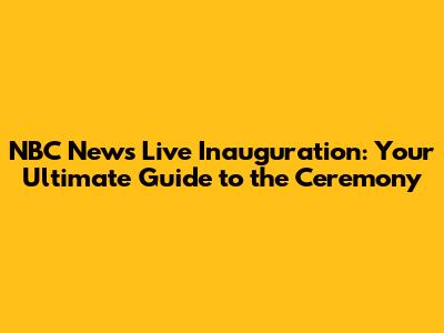 NBC News Live Inauguration: Your Ultimate Guide to the Ceremony