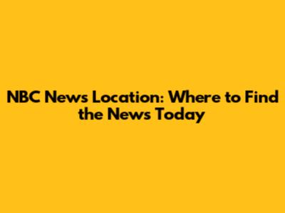 NBC News Location: Where to Find the News Today
