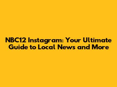 NBC12 Instagram: Your Ultimate Guide to Local News and More