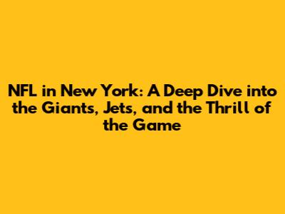 NFL in New York: A Deep Dive into the Giants, Jets, and the Thrill of the Game