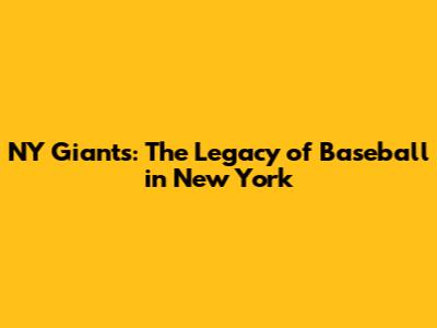 NY Giants: The Legacy of Baseball in New York