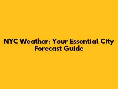 NYC Weather: Your Essential City Forecast Guide