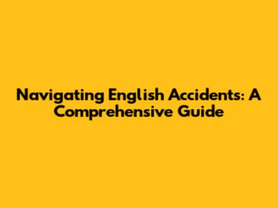 Navigating English Accidents: A Comprehensive Guide