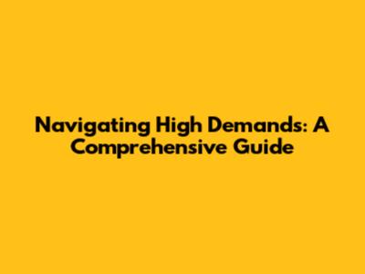 Navigating High Demands: A Comprehensive Guide