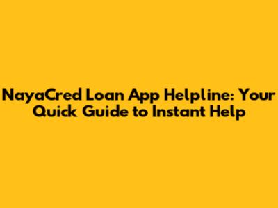 NayaCred Loan App Helpline: Your Quick Guide to Instant Help