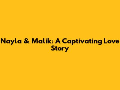 Nayla & Malik: A Captivating Love Story