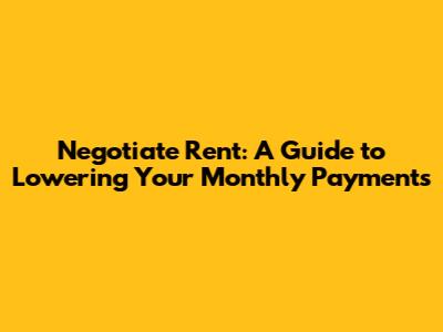 Negotiate Rent: A Guide to Lowering Your Monthly Payments