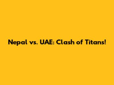 Nepal vs. UAE: Clash of Titans!