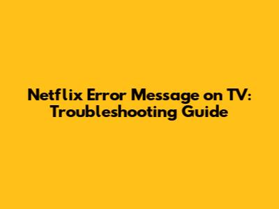 Netflix Error Message on TV: Troubleshooting Guide