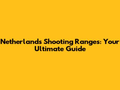 Netherlands Shooting Ranges: Your Ultimate Guide