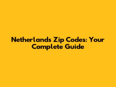 Netherlands Zip Codes: Your Complete Guide