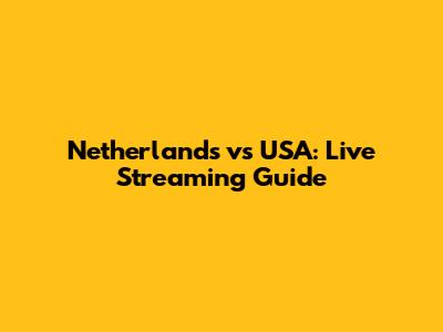 Netherlands vs USA: Live Streaming Guide
