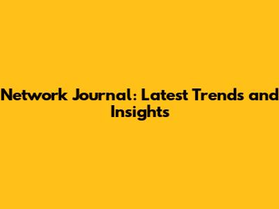 Network Journal: Latest Trends and Insights
