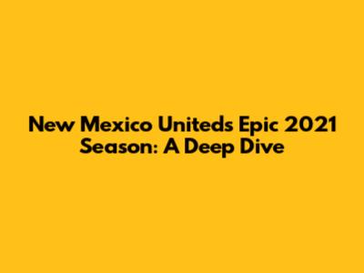 New Mexico United's Epic 2021 Season: A Deep Dive