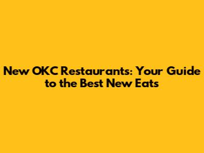 New OKC Restaurants: Your Guide to the Best New Eats