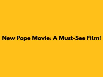 New Pope Movie: A Must-See Film!