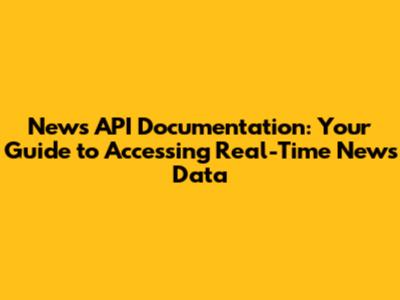 News API Documentation: Your Guide to Accessing Real-Time News Data
